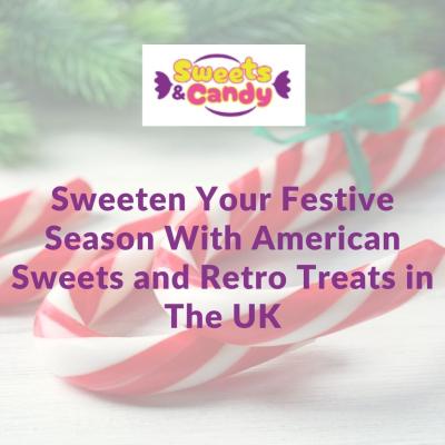 Sweeten Your Festive Season With American Sweets and Retro Treats in The UK